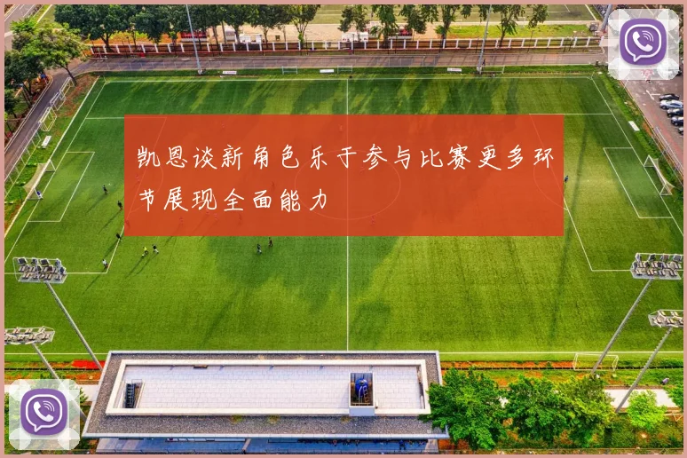 凯恩谈新角色乐于参与比赛更多环节展现全面能力