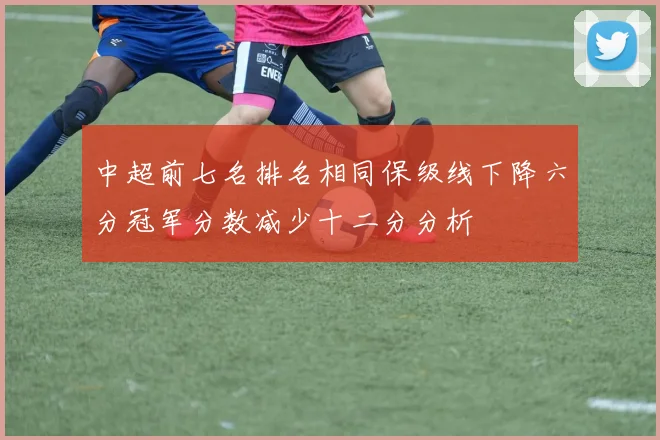 中超前七名排名相同保级线下降六分冠军分数减少十二分分析